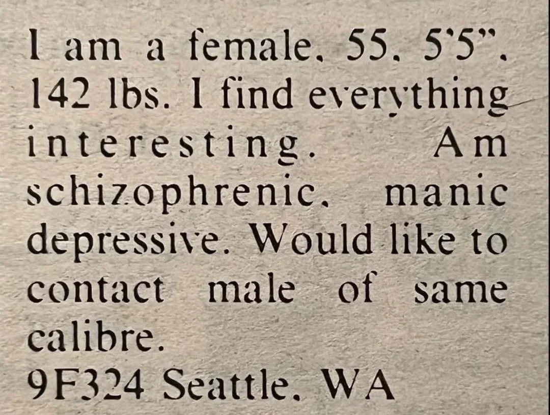 A personal ad reads: "I am a female. 55. 5'5". 142 lbs. I find everything interesting. Am schizophrenic. Manic depressive. Would like to contact male of same caliber. 9F324 Seattle, WA." Text is on gray paper.