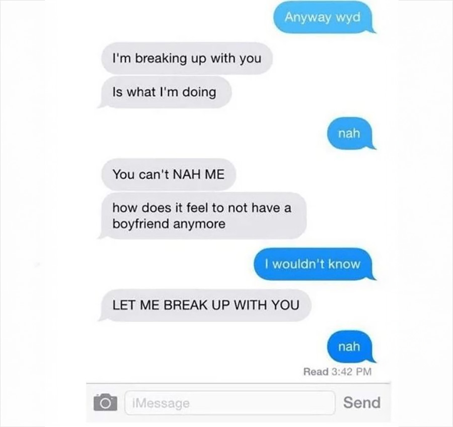 A text message conversation where one person tries to break up, but the other repeatedly replies "nah," refusing to acknowledge the breakup attempt. The conversation ends humorously with continued resistance.