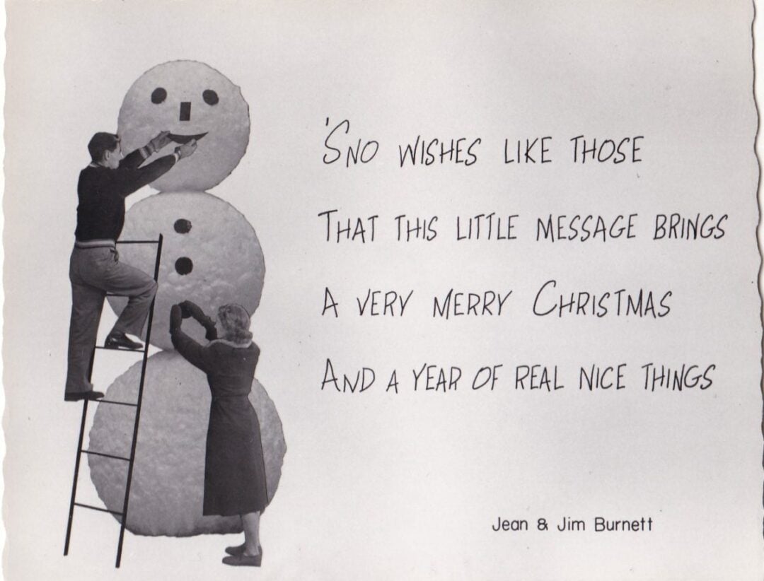 A vintage photo of a man on a ladder and a woman decorating a large snowman, with the handwritten message: "'Sno wishes like those that this little message brings a very merry Christmas and a year of real nice things. Jean & Jim Burnett.