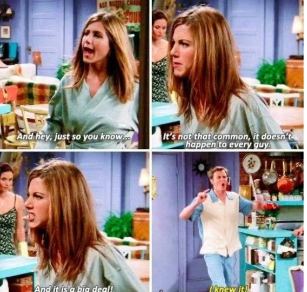 Four-panel scene from "Friends" featuring Rachel angrily talking, saying, "And hey, just so you know... It's not that common, it doesn't happen to every guy, and it is a big deal!" as Chandler reacts, exclaiming, "I knew it!
