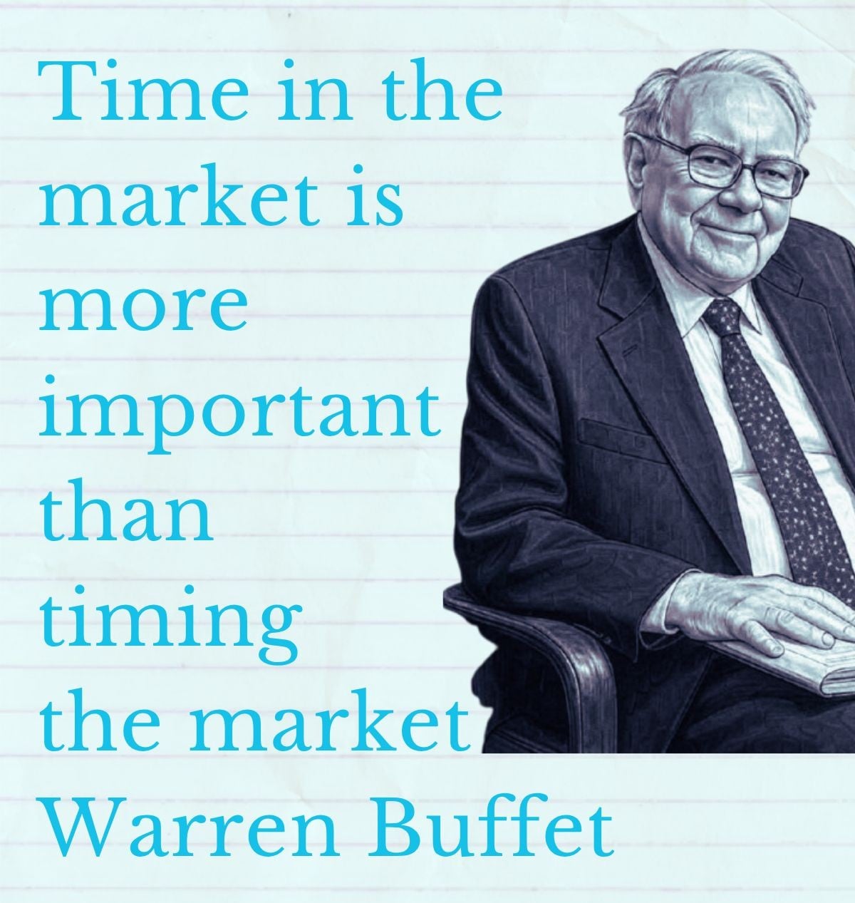 A drawing of Warren Buffet sitting in a chair, wearing a suit and tie, with the text: "Time in the market is more important than timing the market - Warren Buffet" on a lined background.