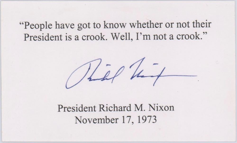 A white card with a Richard Nixon quote: “People have got to know whether or not their President is a crook. Well, I’m not a crook.” Signed signature, dated November 17, 1973.