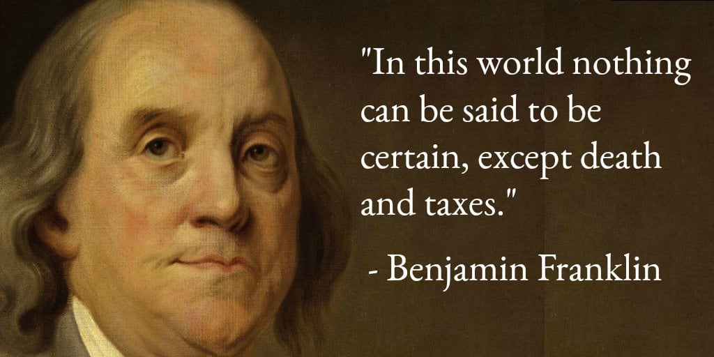 A portrait of Benjamin Franklin with the quote: “In this world nothing can be said to be certain, except death and taxes.” – Benjamin Franklin.