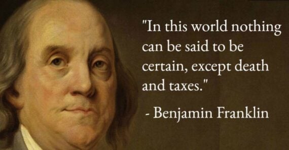 A portrait of Benjamin Franklin with the quote: “In this world nothing can be said to be certain, except death and taxes.” - Benjamin Franklin