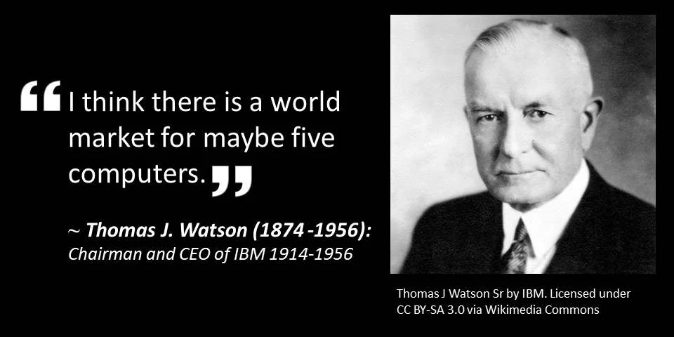 Black-and-white photo of Thomas J. Watson Sr. next to a quote attributed to him: “I think there is a world market for maybe five computers.” Includes his name, title, years of service, and image credit.